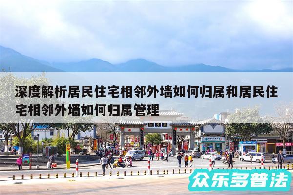 深度解析居民住宅相邻外墙如何归属和居民住宅相邻外墙如何归属管理