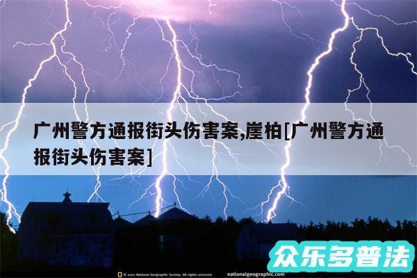 广州警方通报街头伤害案,崖柏及广州警方通报街头伤害案