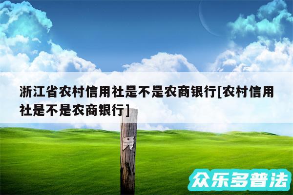 浙江省农村信用社是不是农商银行及农村信用社是不是农商银行