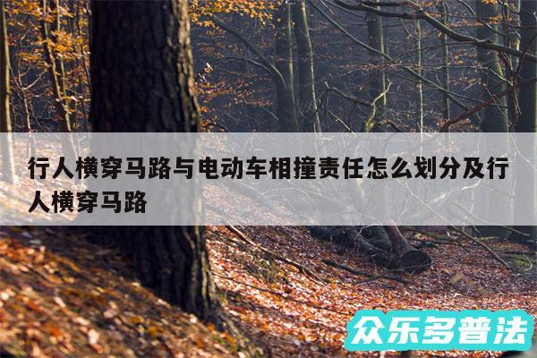 行人横穿马路与电动车相撞责任怎么划分及行人横穿马路