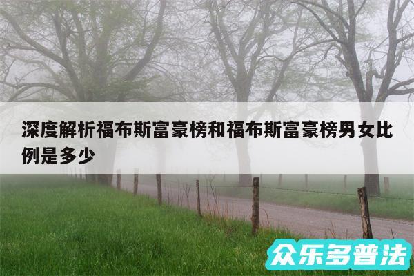 深度解析福布斯富豪榜和福布斯富豪榜男女比例是多少