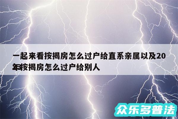 一起来看按揭房怎么过户给直系亲属以及2024
年按揭房怎么过户给别人