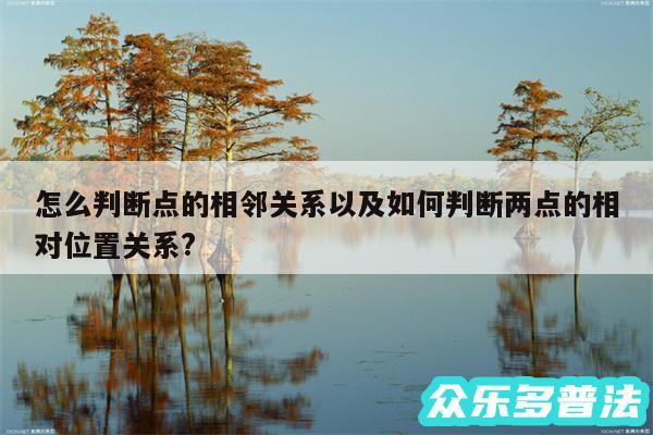 怎么判断点的相邻关系以及如何判断两点的相对位置关系?