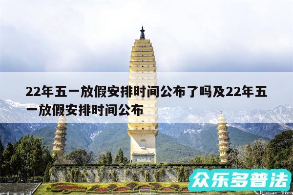 22年五一放假安排时间公布了吗及22年五一放假安排时间公布