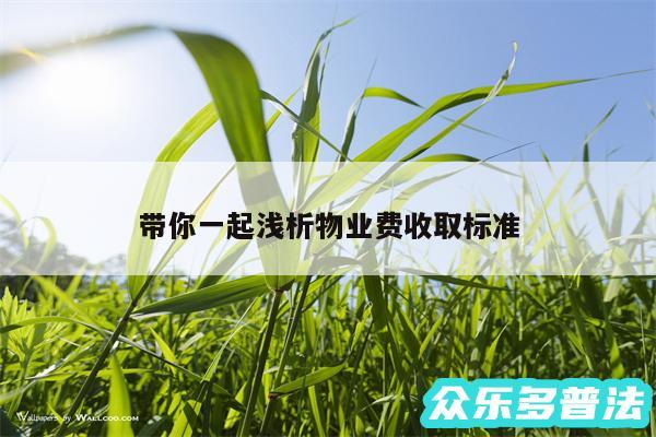 带你一起浅析物业费收取标准