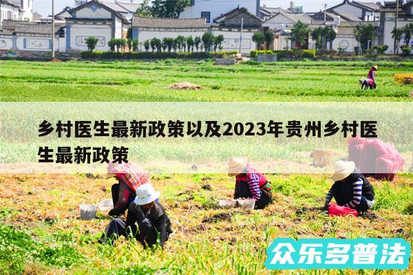 乡村医生最新政策以及2024年贵州乡村医生最新政策