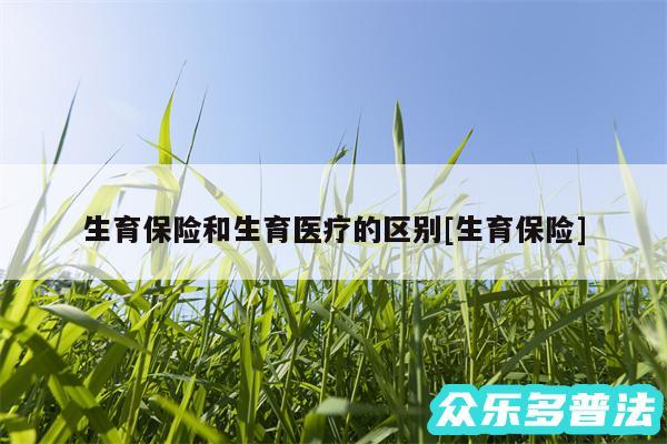 生育保险和生育医疗的区别及生育保险