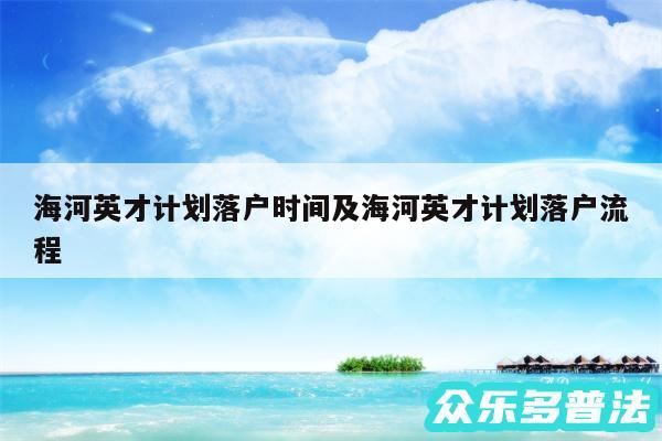 海河英才计划落户时间及海河英才计划落户流程