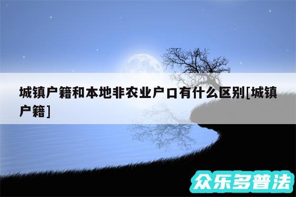 城镇户籍和本地非农业户口有什么区别及城镇户籍