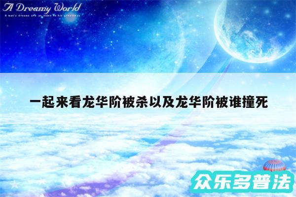 一起来看龙华阶被杀以及龙华阶被谁撞死