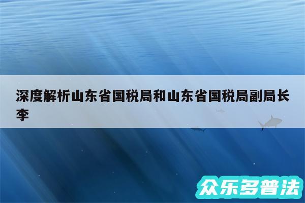 深度解析山东省国税局和山东省国税局副局长李