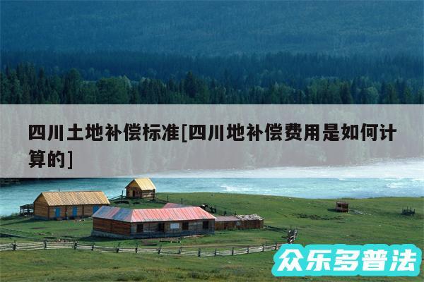 四川土地补偿标准及四川地补偿费用是如何计算的