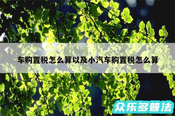 车购置税怎么算以及小汽车购置税怎么算