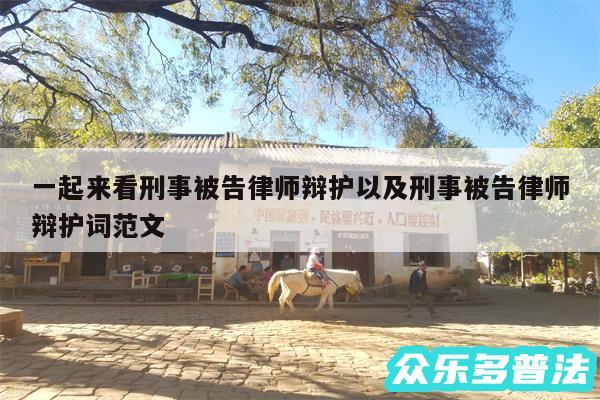 一起来看刑事被告律师辩护以及刑事被告律师辩护词范文