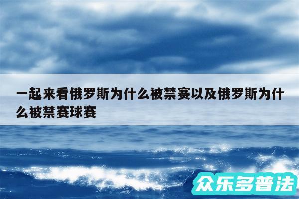 一起来看俄罗斯为什么被禁赛以及俄罗斯为什么被禁赛球赛