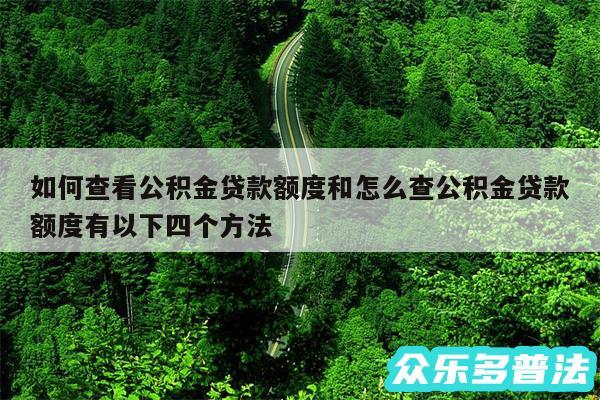 如何查看公积金贷款额度和怎么查公积金贷款额度有以下四个方法