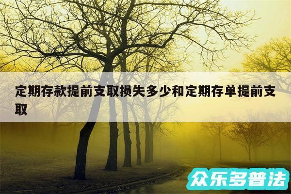 定期存款提前支取损失多少和定期存单提前支取