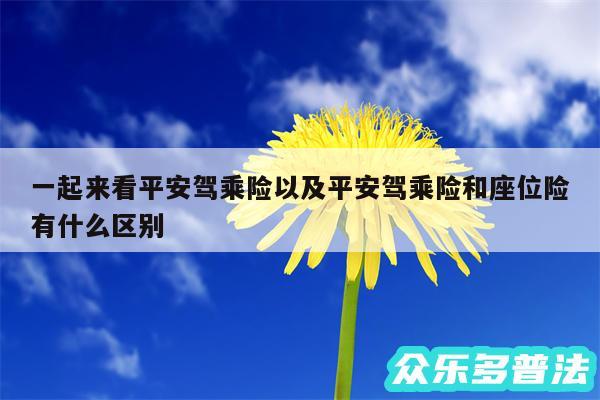 一起来看平安驾乘险以及平安驾乘险和座位险有什么区别