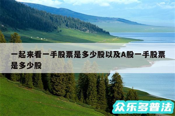 一起来看一手股票是多少股以及A股一手股票是多少股