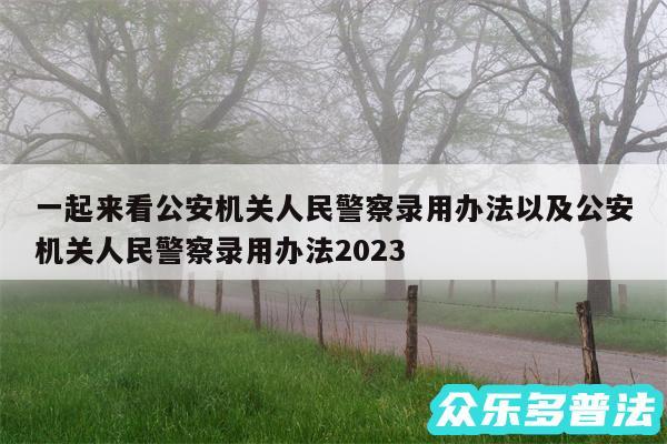 一起来看公安机关人民警察录用办法以及公安机关人民警察录用办法2024
