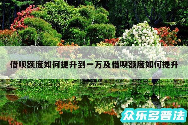 借呗额度如何提升到一万及借呗额度如何提升