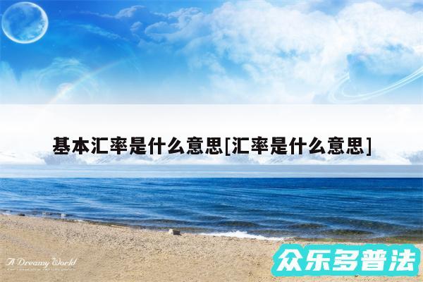 基本汇率是什么意思及汇率是什么意思