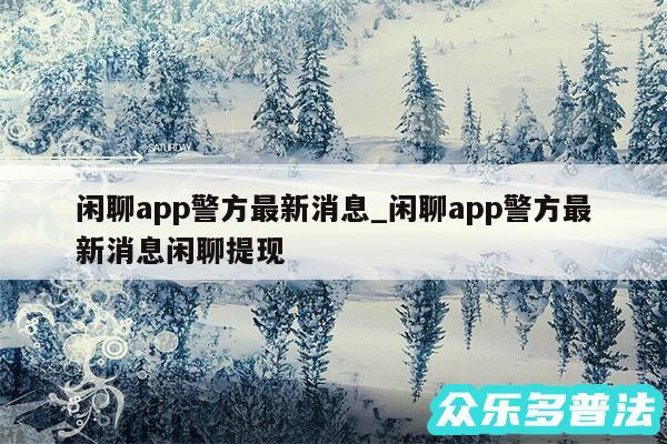 闲聊app警方最新消息_闲聊app警方最新消息闲聊提现