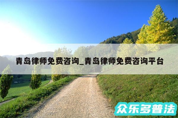 青岛律师免费咨询_青岛律师免费咨询平台