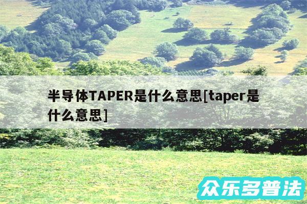 半导体TAPER是什么意思及taper是什么意思