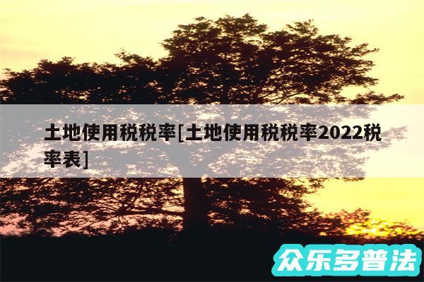 土地使用税税率及土地使用税税率2024税率表