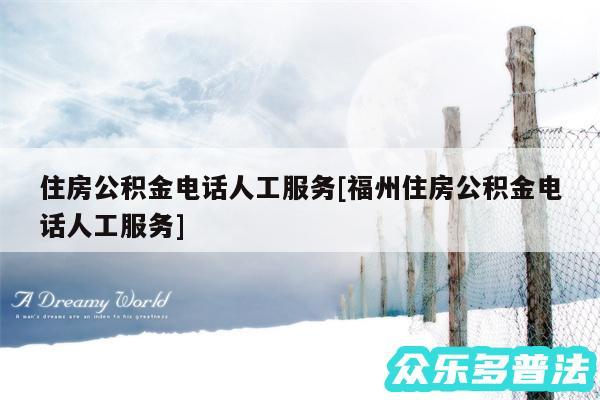 住房公积金电话人工服务及福州住房公积金电话人工服务