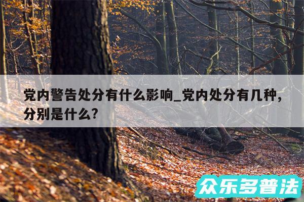 党内警告处分有什么影响_党内处分有几种,分别是什么?