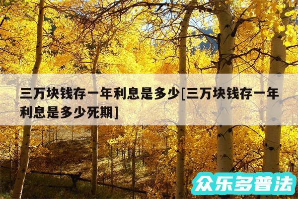 三万块钱存一年利息是多少及三万块钱存一年利息是多少死期