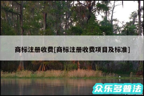 商标注册收费及商标注册收费项目及标准