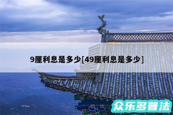 9厘利息是多少及49厘利息是多少