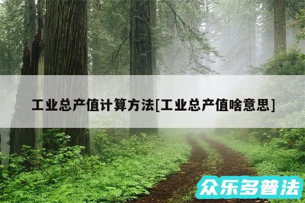 工业总产值计算方法及工业总产值啥意思