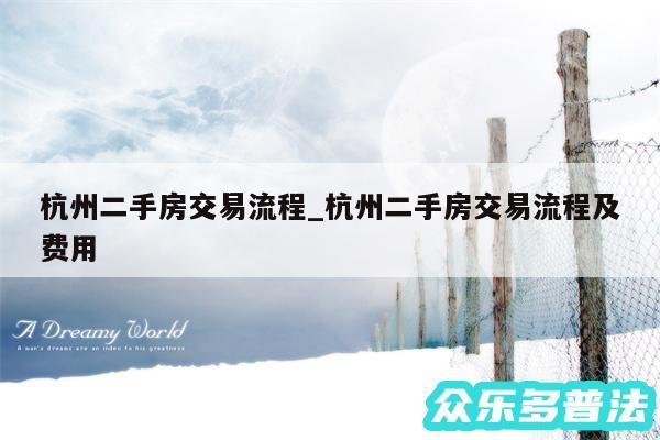 杭州二手房交易流程_杭州二手房交易流程及费用