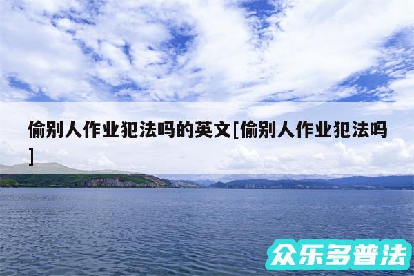 偷别人作业犯法吗的英文及偷别人作业犯法吗
