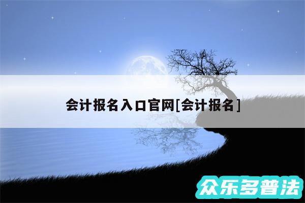 会计报名入口官网及会计报名