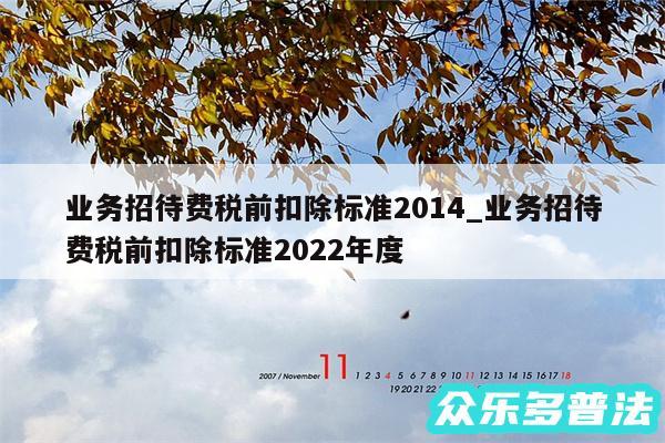 业务招待费税前扣除标准2014_业务招待费税前扣除标准2024年度