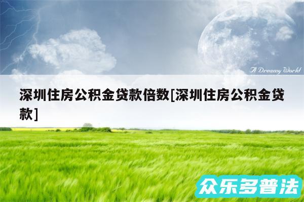 深圳住房公积金贷款倍数及深圳住房公积金贷款