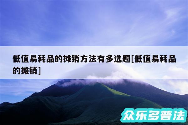 低值易耗品的摊销方法有多选题及低值易耗品的摊销