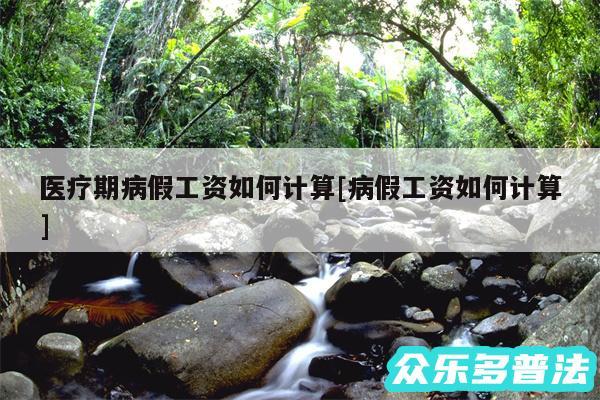 医疗期病假工资如何计算及病假工资如何计算