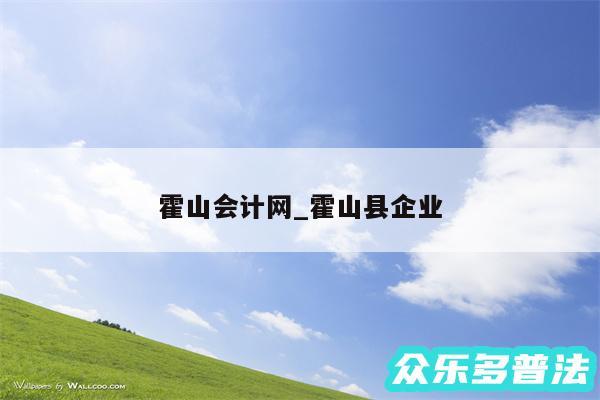 霍山会计网_霍山县企业