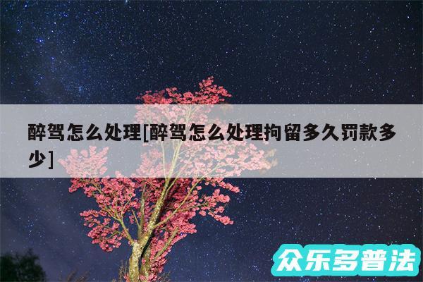 醉驾怎么处理及醉驾怎么处理拘留多久罚款多少