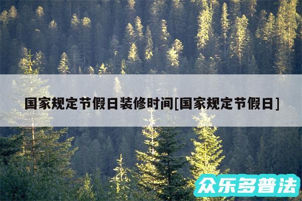 国家规定节假日装修时间及国家规定节假日