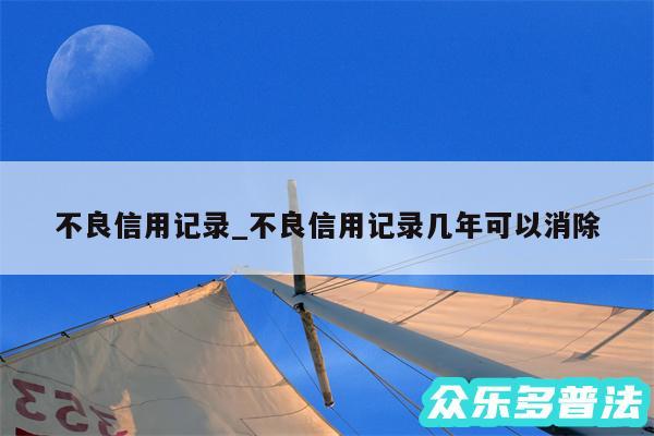 不良信用记录_不良信用记录几年可以消除