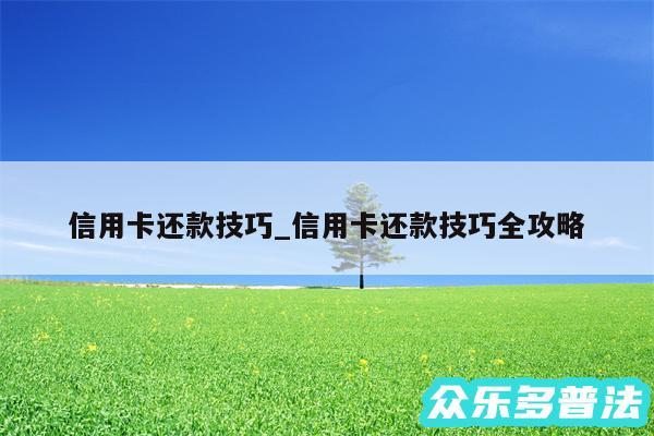 信用卡还款技巧_信用卡还款技巧全攻略