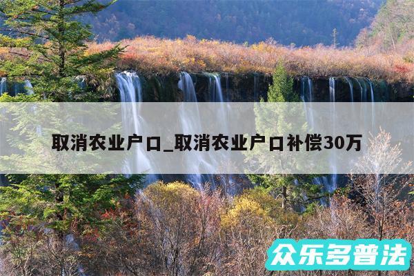 取消农业户口_取消农业户口补偿30万