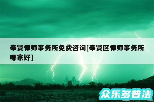 奉贤律师事务所免费咨询及奉贤区律师事务所哪家好